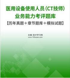 CT技师医用设备使用人员业务能力考评题库【历年真题＋章节题库＋模拟试题】